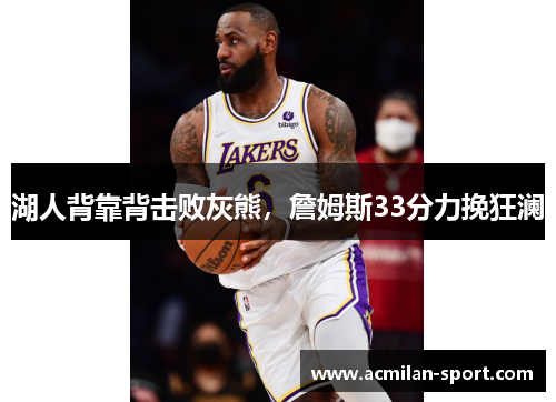 湖人背靠背击败灰熊，詹姆斯33分力挽狂澜