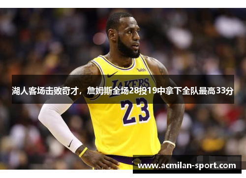 湖人客场击败奇才，詹姆斯全场28投19中拿下全队最高33分